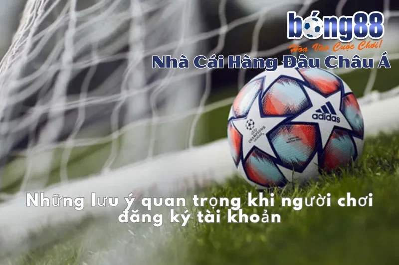 Những lưu ý quan trọng khi người chơi đăng ký tài khoản