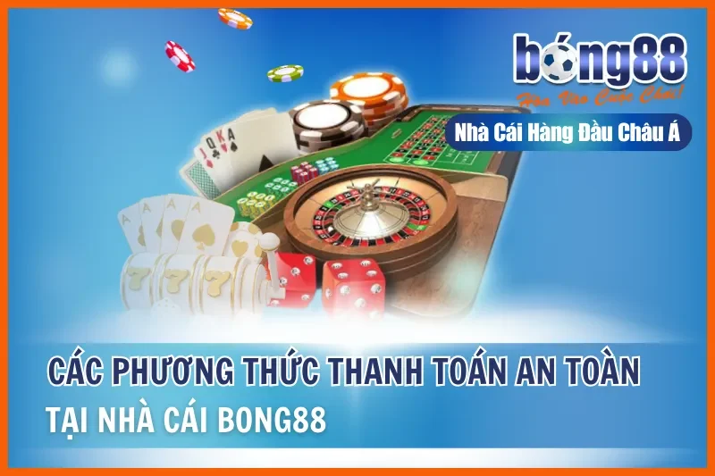 Các Phương Thức Thanh Toán Bong88 An Toàn Và Tiện Lợi Tại Nhà Cái