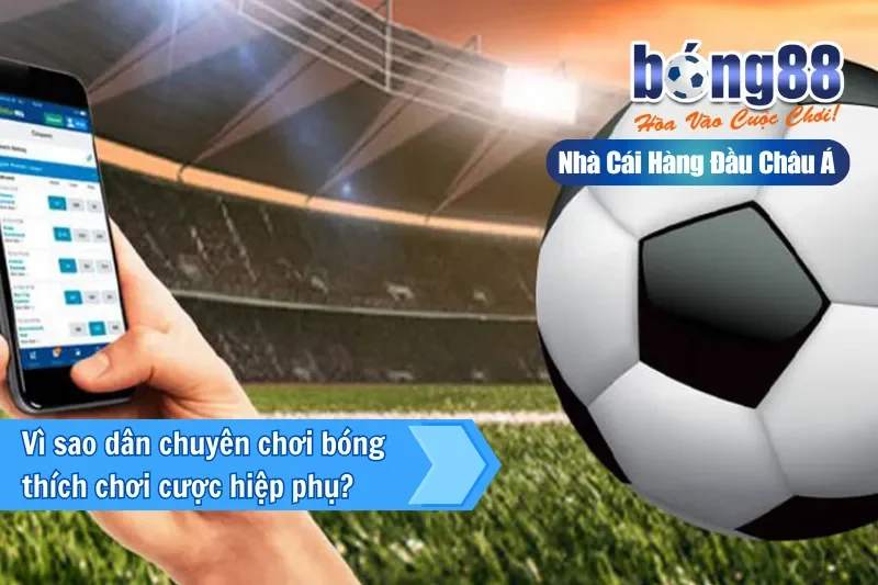 Vì sao dân chuyên chơi bóng thích chơi cược hiệp phụ?